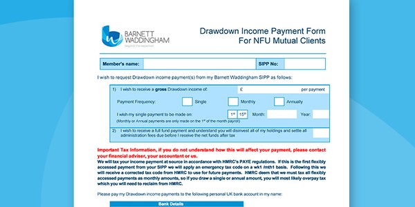 A financial form titled "Drawdown Income Payment Form" requests information for income payments from Barnett Waddingham SIPP. It includes sections for payment details, member name, and bank information, emphasizing tax implications.